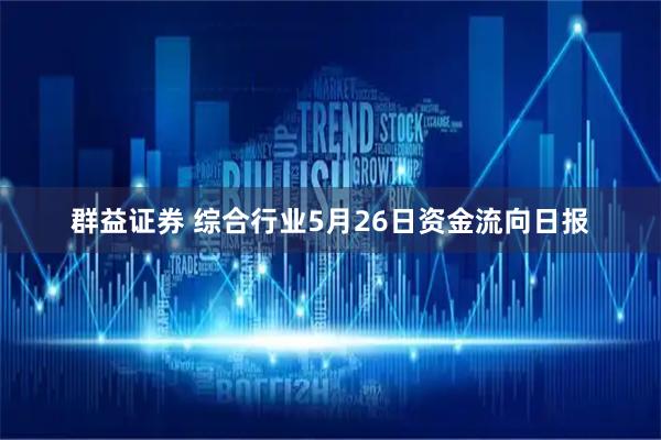 群益证券 综合行业5月26日资金流向日报