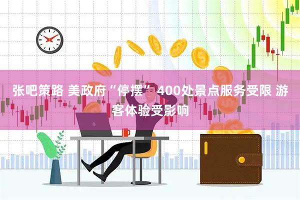 张吧策路 美政府“停摆” 400处景点服务受限 游客体验受影响